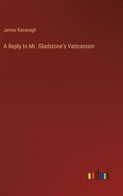 A Reply to Mr. Gladstone's Vaticanism 1