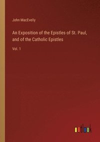 bokomslag An Exposition of the Epistles of St. Paul, and of the Catholic Epistles