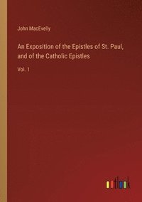 bokomslag Exposition of the Epistles of St. Paul, and of the Catholic Epistles