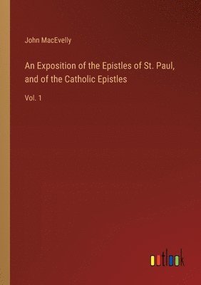 bokomslag Exposition of the Epistles of St. Paul, and of the Catholic Epistles