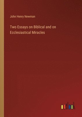 John Henry Newman - Two Essays on Biblical and on Ecclesiastical Miracles, Häftad