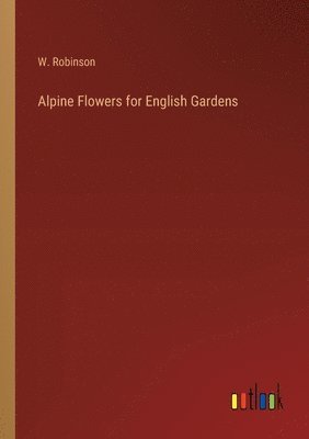 bokomslag Alpine Flowers for English Gardens