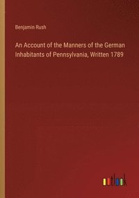bokomslag An Account of the Manners of the German Inhabitants of Pennsylvania, Written 1789