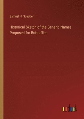Samuel H Scudder, Samuel H. Scudder - Historical Sketch of the Generic Names Proposed for Butterflies, Häftad