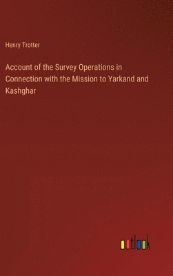 bokomslag Account of the Survey Operations in Connection with the Mission to Yarkand and Kashghar