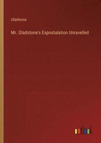 bokomslag Mr. Gladstone's Expostulation Unravelled