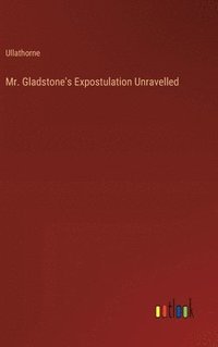 bokomslag Mr. Gladstone's Expostulation Unravelled