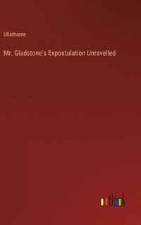 bokomslag Mr. Gladstone's Expostulation Unravelled