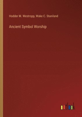 Hodder M Westropp, Wake C Staniland, Hodder M. Westropp, Wake C. Staniland - Ancient Symbol Worship, Häftad