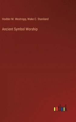 Hodder M Westropp, Wake C Staniland, Hodder M. Westropp, Wake C. Staniland - Ancient Symbol Worship, Inbunden