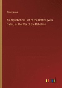 bokomslag An Alphabetical List of the Battles (with Dates) of the War of the Rebellion