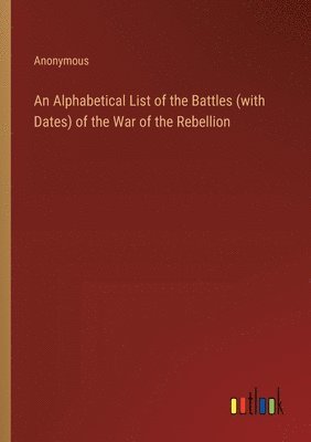 bokomslag An Alphabetical List of the Battles (with Dates) of the War of the Rebellion