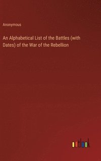 bokomslag An Alphabetical List of the Battles (with Dates) of the War of the Rebellion