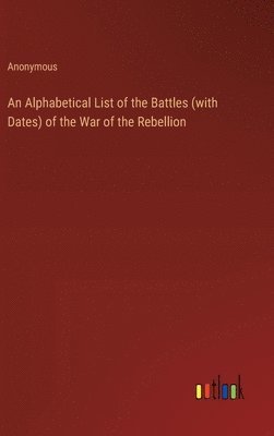 bokomslag An Alphabetical List of the Battles (with Dates) of the War of the Rebellion