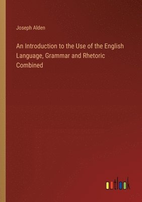 Joseph Alden - Introduction to the Use of the English Language, Grammar and Rhetoric Combined, Häftad
