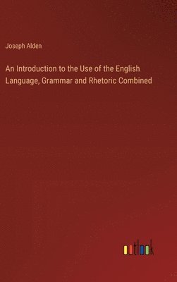 Joseph Alden - Introduction to the Use of the English Language, Grammar and Rhetoric Combined, Inbunden