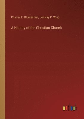 Charles E Blumenthal, Conway P Wing, Charles E. Blumenthal, Conway P. Wing - History of the Christian Church, Häftad