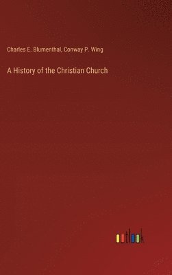 Charles E Blumenthal, Conway P Wing, Charles E. Blumenthal, Conway P. Wing - History of the Christian Church, Inbunden