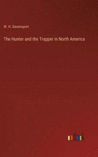 bokomslag The Hunter and the Trapper in North America