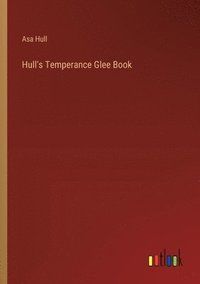 bokomslag Hull's Temperance Glee Book