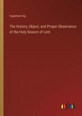 The History, Object, and Proper Observance of the Holy Season of Lent 1