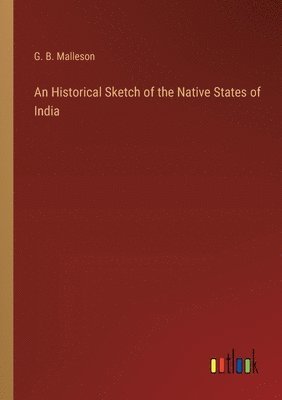 bokomslag An Historical Sketch of the Native States of India