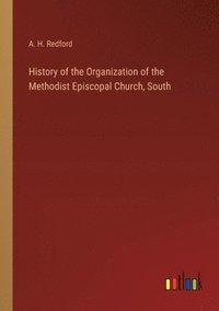 bokomslag History of the Organization of the Methodist Episcopal Church, South