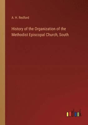 bokomslag History of the Organization of the Methodist Episcopal Church, South