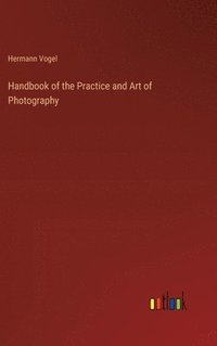 bokomslag Handbook of the Practice and Art of Photography