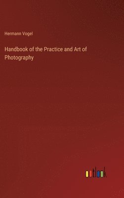 Handbook of the Practice and Art of Photography 1