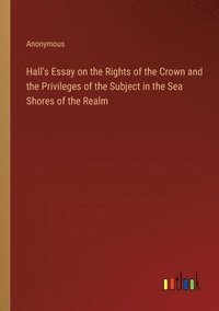 bokomslag Hall's Essay on the Rights of the Crown and the Privileges of the Subject in the Sea Shores of the Realm