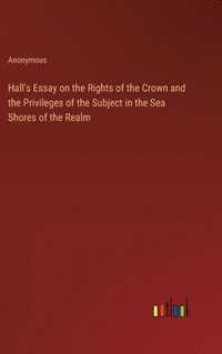 bokomslag Hall's Essay on the Rights of the Crown and the Privileges of the Subject in the Sea Shores of the Realm