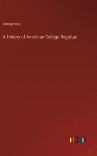 bokomslag A History of American College Regattas