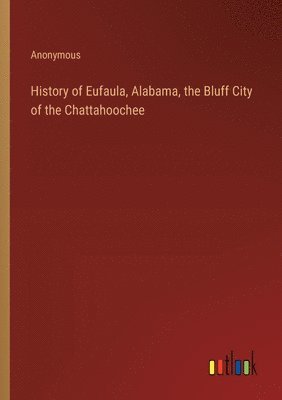 History of Eufaula, Alabama, the Bluff City of the Chattahoochee 1