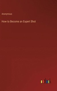 bokomslag How to Become an Expert Shot