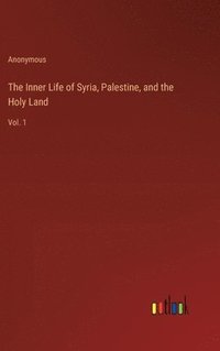 bokomslag The Inner Life of Syria, Palestine, and the Holy Land