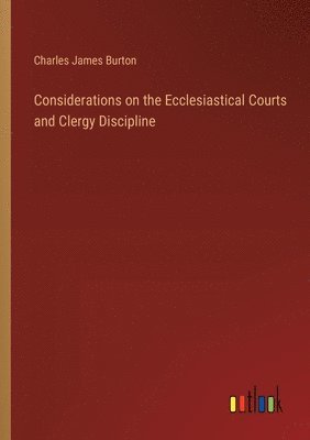 bokomslag Considerations on the Ecclesiastical Courts and Clergy Discipline