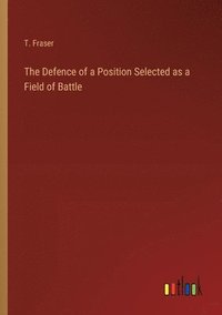 bokomslag The Defence of a Position Selected as a Field of Battle