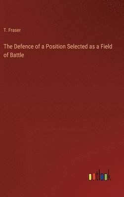 bokomslag The Defence of a Position Selected as a Field of Battle