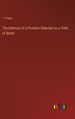 T Fraser, T. Fraser - Defence of a Position Selected as a Field of Battle, Inbunden