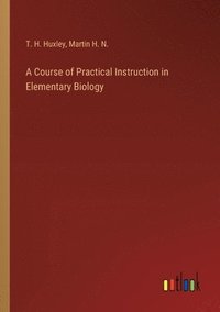 bokomslag A Course of Practical Instruction in Elementary Biology