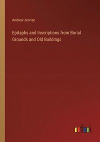 bokomslag Epitaphs and Inscriptions from Burial Grounds and Old Buildings