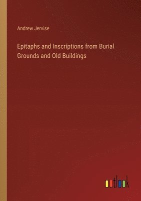 Andrew Jervise - Epitaphs and Inscriptions from Burial Grounds and Old Buildings, Häftad