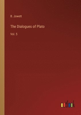 bokomslag The Dialogues of Plato: Vol. 5