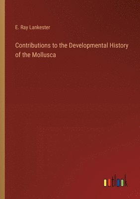 bokomslag Contributions to the Developmental History of the Mollusca