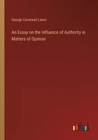 bokomslag An Essay on the Influence of Authority in Matters of Opinion