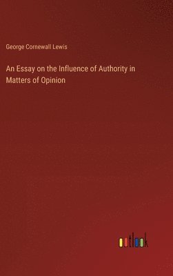 Essay on the Influence of Authority in Matters of Opinion
