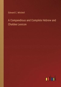 bokomslag A Compendious and Complete Hebrew and Chaldee Lexicon