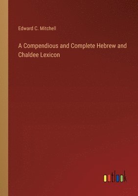 Edward C Mitchell, Edward C. Mitchell - Compendious and Complete Hebrew and Chaldee Lexicon, Häftad