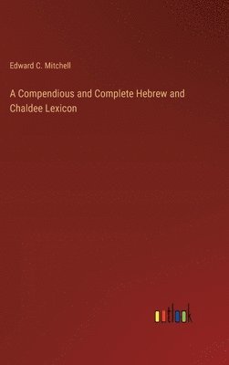 A Compendious and Complete Hebrew and Chaldee Lexicon 1
